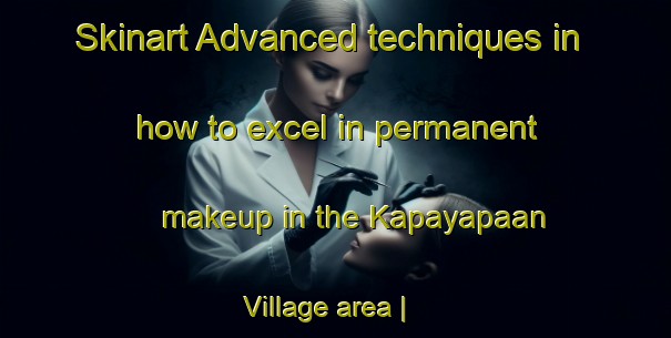 Skinart Advanced techniques in how to excel in permanent makeup in the Kapayapaan Village area | PermanentmakeupTraining | PermanentmakeupClasses | SkinartTraining-Philippines